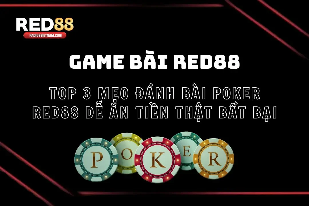 Top 3 Mẹo Đánh Bài Pocker Red88 Dễ Ăn Tiền Thật Bất Bại